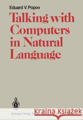 Talking with Computers in Natural Language Eduard V. Popov Tomasz R. Werner 9783642710841 Springer