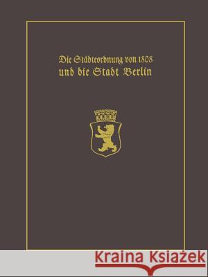 Die Städteordnung Von 1808 Und Die Stadt Berlin: Mit Einem Beitrag Stadtgeschichte Berlins ALS Wissenschaftliche Disziplin. Paul Clauswitz Und Der Beg Clauswitz, Paul 9783642712654 Springer