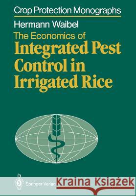 The Economics of Integrated Pest Control in Irrigated Rice: A Case Study from the Philippines Waibel, Hermann 9783642713217