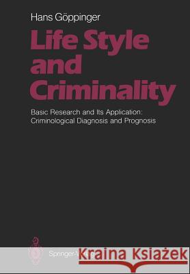 Life Style and Criminality: Basic Research and Its Application: Criminological Diagnosis and Prognosis Bock, Michael 9783642713248 Springer