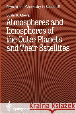 Atmospheres and Ionospheres of the Outer Planets and Their Satellites Sushil K. Atreya 9783642713965 Springer