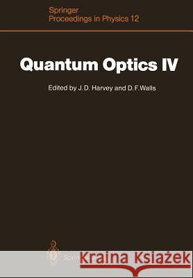 Quantum Optics IV: Proceedings of the Fourth International Symposium, Hamilton, New Zealand, February 10-15, 1986 Harvey, John D. 9783642714092 Springer