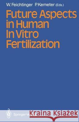 Future Aspects in Human in Vitro Fertilization Feichtinger, Wilfried 9783642714146 Springer
