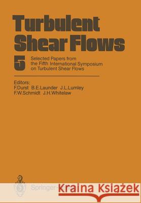 Turbulent Shear Flows 5: Selected Papers from the Fifth International Symposium on Turbulent Shear Flows, Cornell University, Ithaca, New York, Durst, Franz 9783642714375 Springer