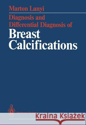 Diagnosis and Differential Diagnosis of Breast Calcifications Marton Lanyi Terry C. Telger 9783642714955