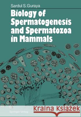 Biology of Spermatogenesis and Spermatozoa in Mammals Sardul S. Guraya 9783642716409 Springer
