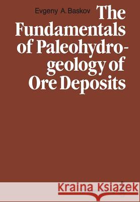 The Fundamentals of Paleohydrogeology of Ore Deposits Evgeny A. Baskov R. N. Popel T. I. Vasilieva 9783642716737