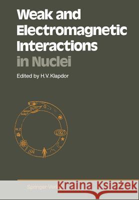 Weak and Electromagnetic Interactions in Nuclei: Proceedings of the International Symposium, Heidelberg, July 1-5, 1986 Klapdor, Hans Volker 9783642716911