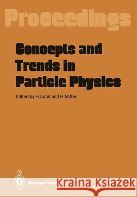 Concepts and Trends in Particle Physics: Proceedings of the XXV Int. Universitätswochen Für Kernphysik, Schladming, Austria, February 19-27, 1986 Latal, Heimo 9783642717628