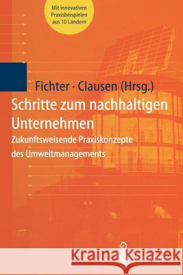 Schritte Zum Nachhaltigen Unternehmen: Zukunftsweisende Praxiskonzepte Des Umweltmanagements Fichter, Klaus 9783642720017