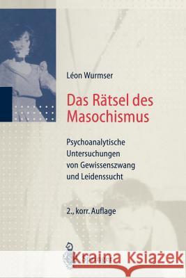 Das Rätsel Des Masochismus: Psychoanalytische Untersuchungen Von Gewissenszwang Und Leidenssucht Eicke, M. 9783642720291 Springer