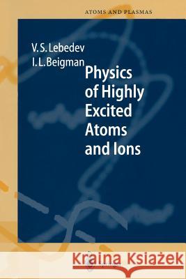 Physics of Highly Excited Atoms and Ions Vladimir S. Lebedev Israel L. Beigman 9783642721779 Springer