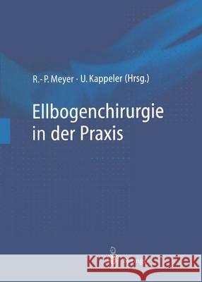 Ellbogenchirurgie in Der Praxis Meyer, Rainer-Peter 9783642722295
