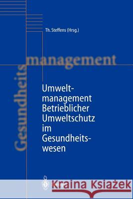 Umweltmanagement: Betrieblicher Umweltschutz Im Gesundheitswesen Steffens, Thomas 9783642722851 Springer