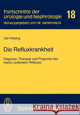 Die Refluxkrankheit: Diagnose, Therapie Und Prognose Des Vesico-Ureteralen Refluxes Heising, J. 9783642723568 Steinkopff-Verlag Darmstadt