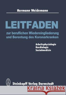 Leitfaden Zur Beruflichen Wiedereingliederung Und Berentung Des Koronarkranken: Arbeitsphysiologie, Kardiologie, Sozialmedizin Weidemann, H. 9783642723735