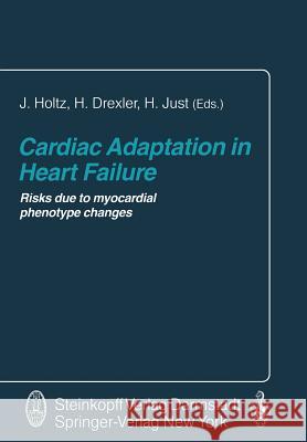 Cardiac Adaptation in Heart Failure: Risks Due to Myocardial Phenotype Changes Holtz, J. 9783642724794 Steinkopff-Verlag Darmstadt