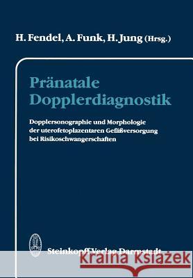 Pränatale Dopplerdiagnostik: Dopplersonographie Und Morphologie Der Uterofetoplazentaren Gefäßversorgung Bei Risikoschwangerschaften Fendel, Heinrich 9783642724879