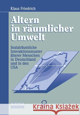 Altern in Räumlicher Umwelt: Sozialräumliche Interaktionsmuster Älterer Menschen in Deutschland Und in Den USA Friedrich, Klaus 9783642724961
