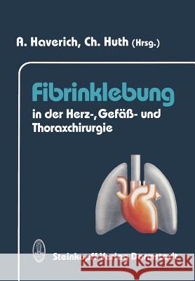 Fibrinklebung in Der Herz-, Gefäß- Und Thoraxchirurgie Haverich, A. 9783642725043 Steinkopff-Verlag Darmstadt