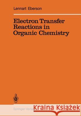 Electron Transfer Reactions in Organic Chemistry Lennart Eberson 9783642725463