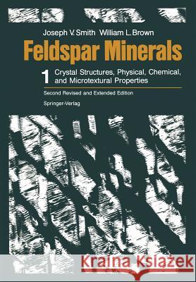 Feldspar Minerals: Volume 1 Crystal Structures, Physical, Chemical, and Microtextural Properties Smith, Joseph V. 9783642725968 Springer