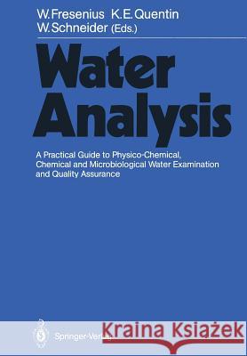 Water Analysis: A Practical Guide to Physico-Chemical, Chemical and Microbiological Water Examination and Quality Assurance Wilhelm Fresenius, Karl E. Quentin, Wilhelm Schneider, A. Gledhill, Richard Holland, T.J. Oliver, Franz-Josef Bibo, Hann 9783642726125