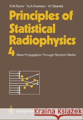 Principles of Statistical Radiophysics 4: Wave Propagation Through Random Media Rytov, Sergei M. 9783642726842 Springer