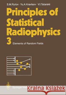 Principles of Statistical Radiophysics 3: Elements of Random Fields Rytov, Sergei M. 9783642726873 Springer