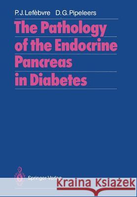 The Pathology of the Endocrine Pancreas in Diabetes Pierre J. Lefebvre Daniel G. Pipeleers 9783642726934 Springer