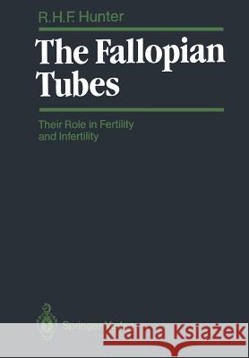 The Fallopian Tubes: Their Role in Fertility and Infertility Hunter, Ronald H. F. 9783642730474 Springer