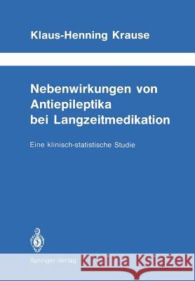 Nebenwirkungen Von Antiepileptika Bei Langzeitmedikation: Eine Klinisch-Statistische Studie Krause, Klaus-Henning 9783642731129
