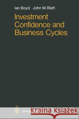Investment Confidence and Business Cycles Ian Boyd John M. Blatt 9783642731204 Springer