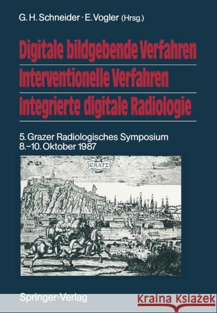 Digitale Bildgebende Verfahren Interventionelle Verfahren Integrierte Digitale Radiologie: 5. Grazer Radiologisches Symposium 8.-10. Oktober 1987 Schneider, G. H. 9783642731365 Springer