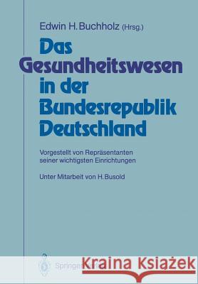 Das Gesundheitswesen in Der Bundesrepublik Deutschland: Vorgestellt Von Repräsentanten Seiner Wichtigsten Einrichtungen Buchholz, Edwin H. 9783642731907 Springer
