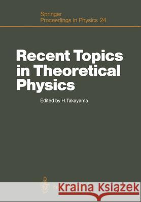Recent Topics in Theoretical Physics: Proceedings of the First Nishinomiya-Yukawa Memorial Symposium, Nishinomiya, Japan, November 8-9, 1986 Takayama, Hajime 9783642732133