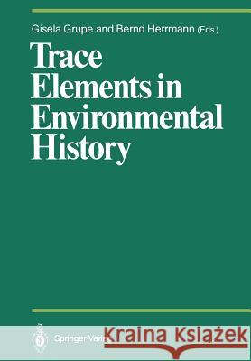 Trace Elements in Environmental History: Proceedings of the Symposium Held from June 24th to 26th, 1987, at Göttingen Grupe, Gisela 9783642732997 Springer