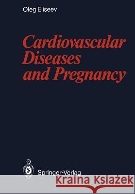 Cardiovascular Diseases and Pregnancy Oleg M. Eliseev Elena Tarkhanova George Watts 9783642736070 Springer