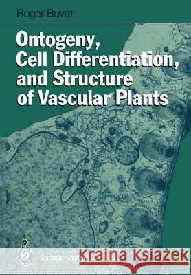 Ontogeny, Cell Differentiation, and Structure of Vascular Plants Roger Buvat 9783642736377