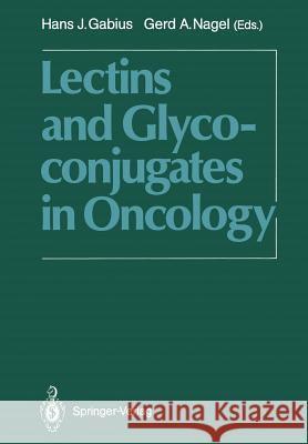 Lectins and Glycoconjugates in Oncology Hans-Joachim Gabius Gerd A. Nagel 9783642736643 Springer