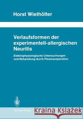 Verlaufsformen Der Experimentell-Allergischen Neuritis: Elektrophysiologische Untersuchungen Und Behandlung Durch Plasmaseparation Wiethölter, Horst 9783642737084 Springer