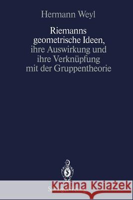 Riemanns Geometrische Ideen, Ihre Auswirkung Und Ihre Verknüpfung Mit Der Gruppentheorie Weyl, Hermann 9783642738715