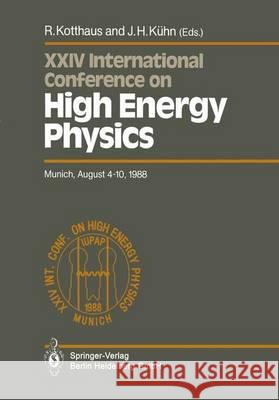 International Conference on High Energy Physics/ International Union of Pure and Applied Physics, 24. 1988, München: Proceedings of the XXIV Internati Kotthaus, Rainer 9783642741388 Springer