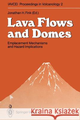 Lava Flows and Domes: Emplacement Mechanisms and Hazard Implications Fink, Jonathan H. 9783642743818 Springer