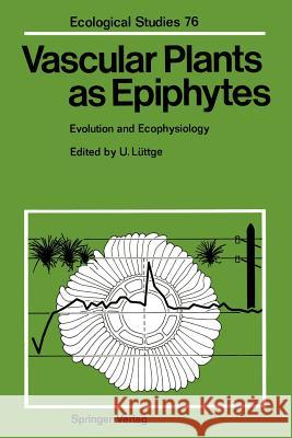 Vascular Plants as Epiphytes: Evolution and Ecophysiology Lüttge, Ulrich 9783642744679