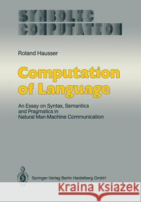 Computation of Language: An Essay on Syntax, Semantics and Pragmatics in Natural Man-Machine Communication Hausser, Roland 9783642745669 Springer