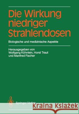Die Wirkung Niedriger Strahlendosen: Biologische Und Medizinische Aspekte Köhnlein, Wolfgang 9783642746772 Springer
