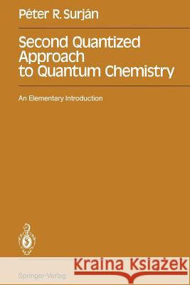 Second Quantized Approach to Quantum Chemistry: An Elementary Introduction Surjan, Peter R. 9783642747571