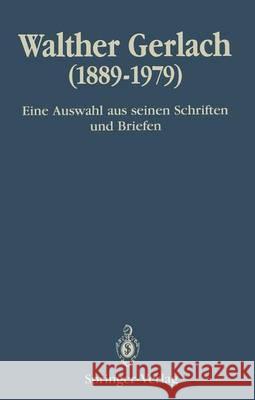 Walther Gerlach (1889-1979): Eine Auswahl Aus Seinen Schriften Und Briefen Bachmann, Hans-Reinhard 9783642748141
