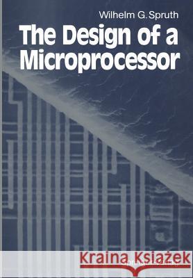 The Design of a Microprocessor Wilhelm G. Spruth 9783642749186 Springer